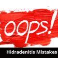 8+ Mistakes Hidradenitis Suppurativa Sufferers Make Too Often