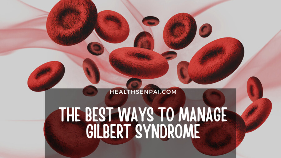 The Best Ways To Manage Gilbert Syndrome So You Can Feel Amazing