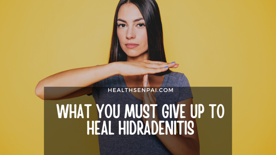 What You MUST Give Up To Heal Hidradenitis